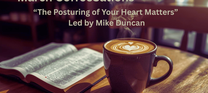 March CoffeeSations Sunday School: “The Posturing of Your Heart Matters”