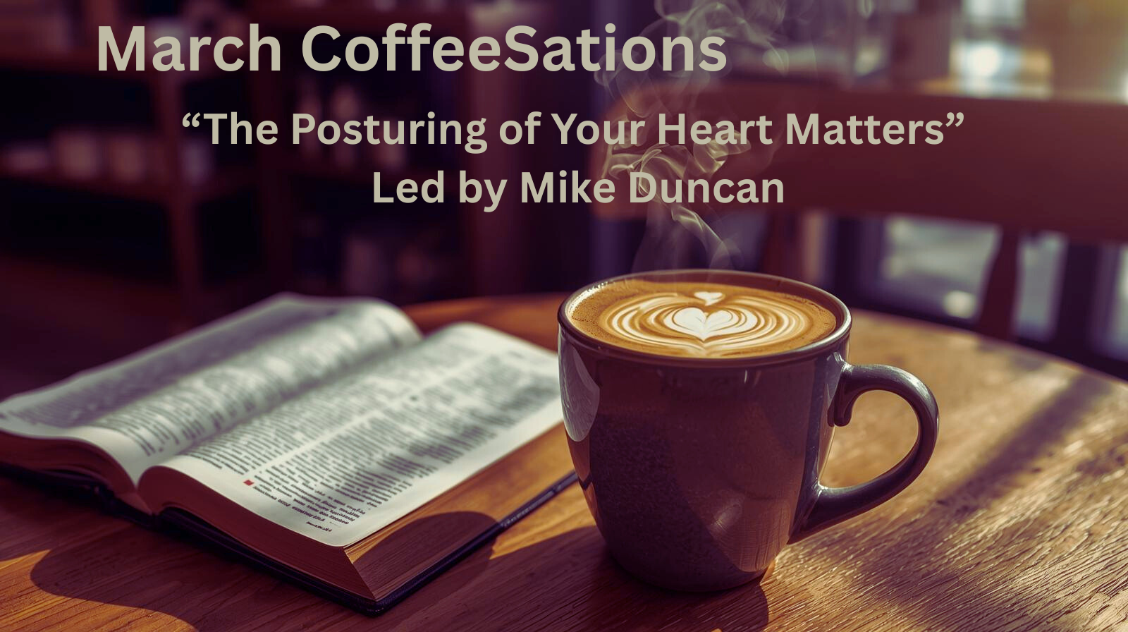 March CoffeeSations Sunday School: “The Posturing of Your Heart Matters”