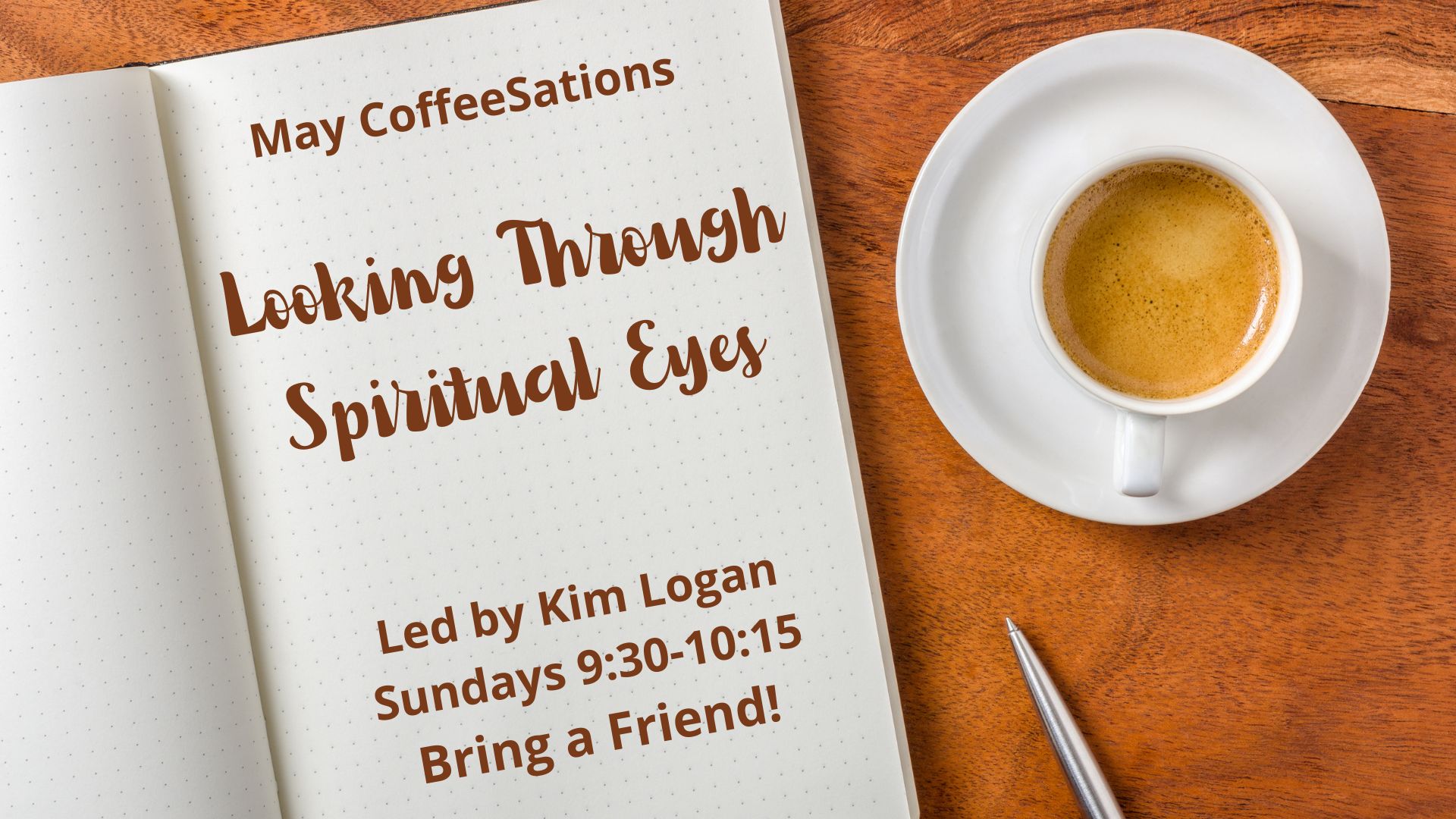 May CoffeeSations: “Looking Through Spiritual Eyes” led by Kim Logan, Sundays 9:30 – 10:15