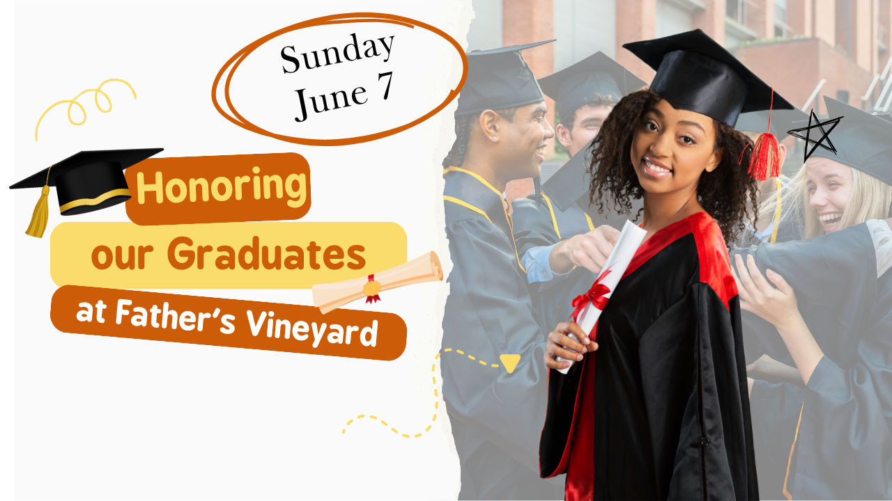 Honoring Our Graduates – June 7 at Father’s Vineyard Honoring Our Graduates – June 7 at Father’s Vineyard