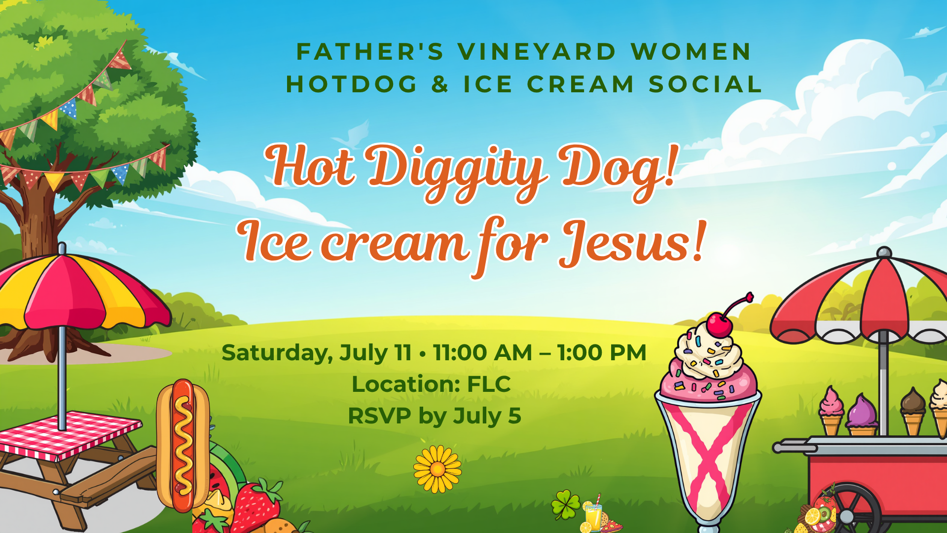 Father’s Vineyard Women’s Ministry July Fellowship: Ice Cream & Hot Dog Social! Saturday, July 11, 11:00-1:00 in the FLC. Register at the Information Center or Below