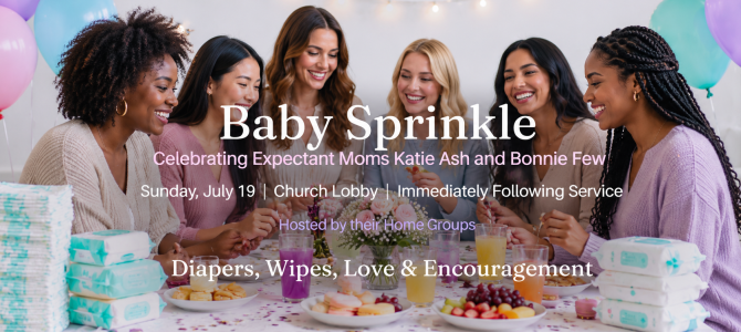 Baby Sprinkle Sunday, July 19th Immediately Following Service in the Foyer