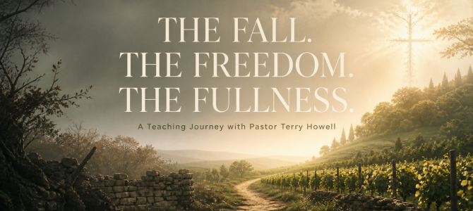 A New Teaching Series from Pastor Terry Howell | The Fall, The Freedom, The Fullness